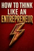 How to Think Like an Entrepreneur
