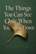 The Things You Can See Only When You Slow Down