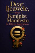 Dear Ijeawele, or a Feminist Manifesto in Fifteen Suggestions
