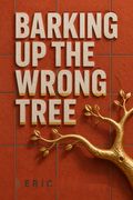 Barking Up the Wrong Tree