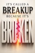 It's Called a Breakup Because It's Broken