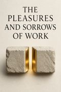 The Pleasures and Sorrows of Work