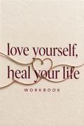 Love Yourself, Heal Your Life Workbook