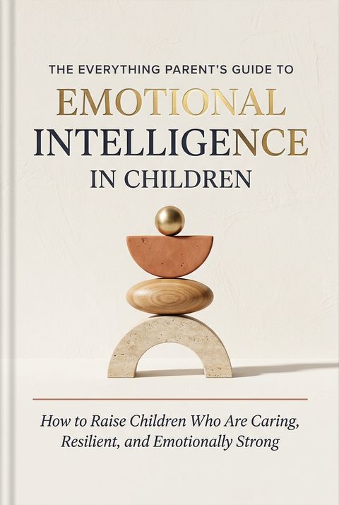 The Everything Parent's Guide to Emotional Intelligence in Children by Korrel W. Kanoy