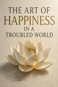 The Art of Happiness in a Troubled World
