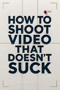 How to Shoot Video That Doesn't Suck
