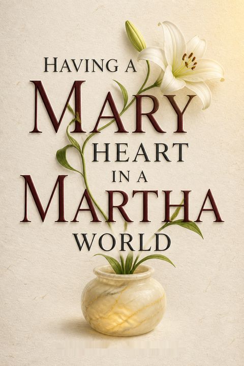 Having a Mary Heart in a Martha World