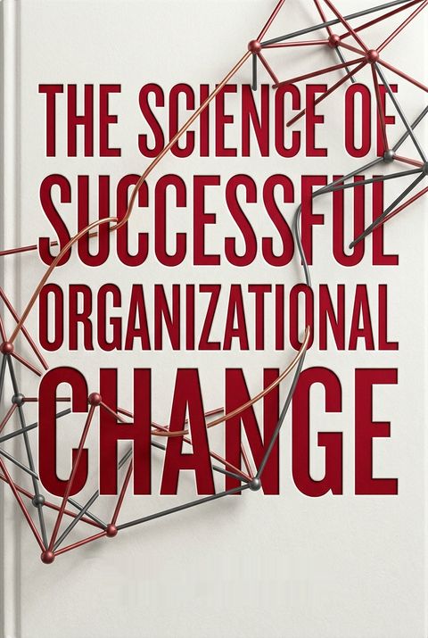 The Science of Successful Organizational Change by Paul Gibbons