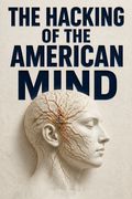 The Hacking of the American Mind