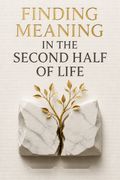 Finding Meaning in the Second Half of Life