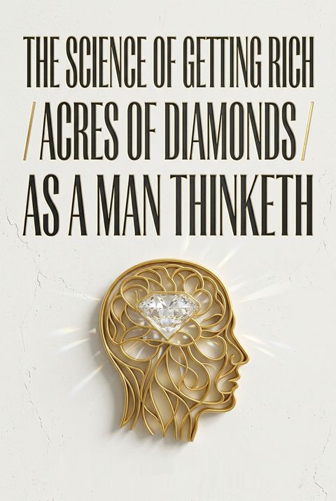 The Science of Getting Rich / Acres of Diamonds / As a Man Thinketh by Wallace D. Wattles