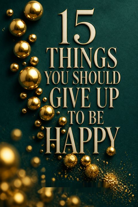 15 Things You Should Give Up to Be Happy by Luminita D. Saviuc