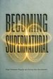 Becoming Supernatural