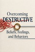 Overcoming Destructive Beliefs, Feelings, and Behaviors