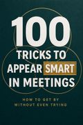 100 Tricks to Appear Smart in Meetings