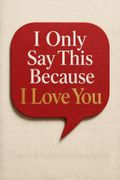 I Only Say This Because I Love You
