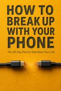 How to Break Up with Your Phone