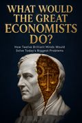 What Would the Great Economists Do?