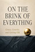 On the Brink of Everything