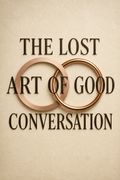 The Lost Art of Good Conversation
