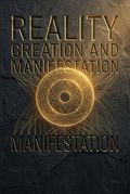 Reality Creation and Manifestation