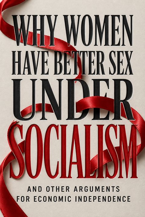 Why Women Have Better Sex Under Socialism by Kristen R. Ghodsee