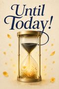 Until Today!