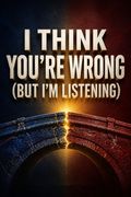 I Think You're Wrong (But I'm Listening)