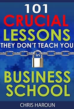 101 Crucial Lessons They Don&#039;t Teach You in Business School Summary