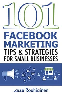 101 Facebook Marketing Tips and Strategies for Small Businesses Summary