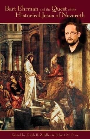 Bart Ehrman and the Quest of the Historical Jesus of Nazareth by Frank R. Zindler