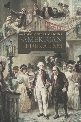 The Ideological Origins of American Federalism Summary