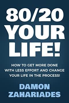 80/20 Your Life! How To Get More Done With Less Effort And Change Your Life In The Process! Summary