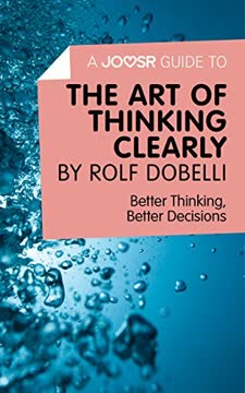 A Joosr Guide to... The Art of Thinking Clearly by Rolf Dobelli Summary