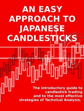 AN EASY APPROACH TO JAPANESE CANDLESTICKS - The introductory guide to candlestick trading and to the most effective strategies of Technical Analysis.