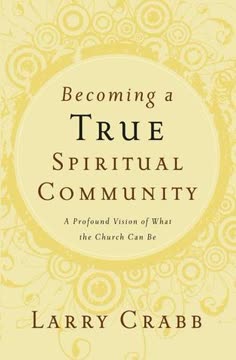 Becoming a True Spiritual Community by Larry Crabb