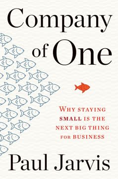 Company of One: Why Staying Small is the Next Big Thing for Business Summary
