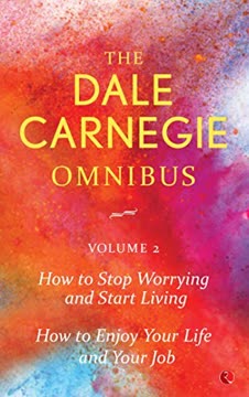 Dale Carnegie Omnibus (How to Stop Worrying and Start Living/How to Enjoy Your Life and Job) - Vol. 2 Summary