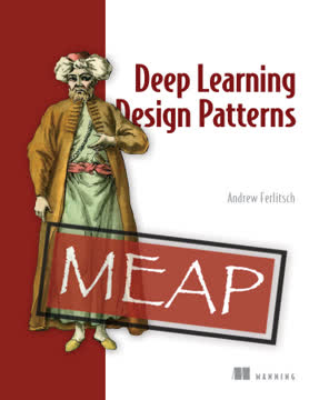 Deep Learning Design Patterns by Andrew Ferlitsch