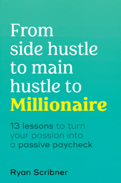 From Side Hustle to Main Hustle to Millionaire Summary
