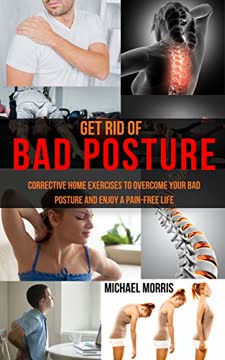 Get Rid of Bad Posture by Michael        Morris