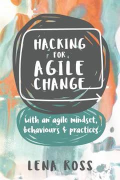 Hacking for Agile Change by Lena Ross