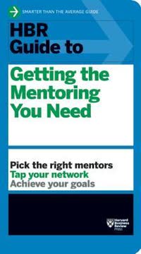 HBR Guide to Getting the Mentoring You Need Summary