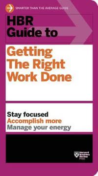 HBR Guide to Getting the Right Work Done Summary