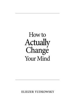 How to Actually Change Your Mind Summary