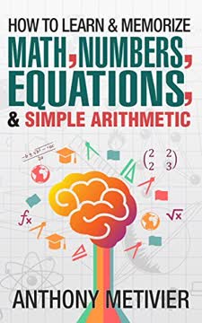 How To Learn And Memorize Math, Numbers, Equations, And Simple Arithmetic Summary
