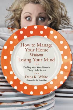 How to Manage Your Home Without Losing Your Mind Summary
