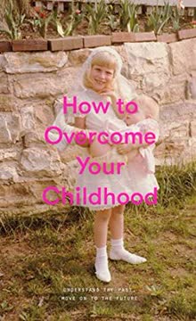 How to Overcome Your Childhood Summary