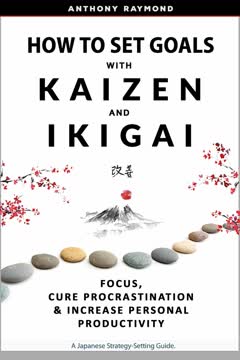 How to Set Goals with Kaizen &amp; Ikigai by Anthony  Raymond