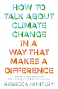 How to Talk About Climate Change in a Way That Makes a Difference Summary